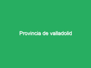 Provincia de valladolid